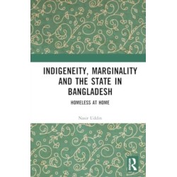 Indigeneity, Marginality and the State in Bangladesh: Homeless at Home