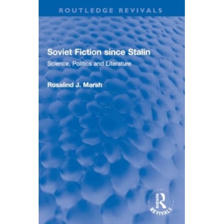 Soviet Fiction since Stalin: Science, Politics and Literature