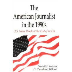 The American Journalist in the 1990s: U.S. News People at the End of An Era