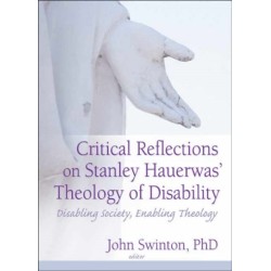Critical Reflections on Stanley Hauerwas' Theology of Disability: Disabling Society, Enabling Theology