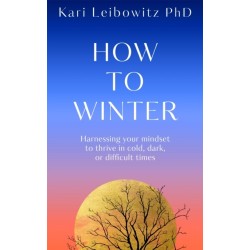 How to Winter: Harnessing Your Mindset to Thrive In Cold, Dark or Difficult Times