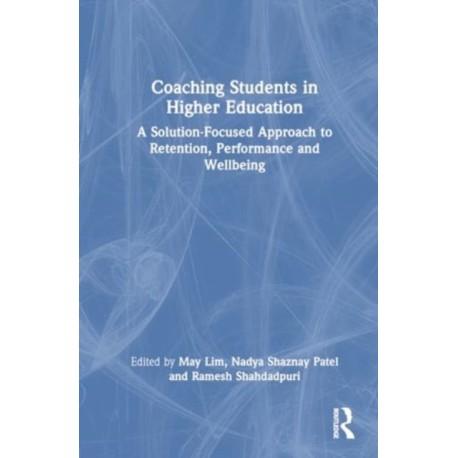 Coaching Students in Higher Education: A Solution-Focused Approach to Retention, Performance and Wellbeing