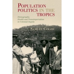 Population Politics in the Tropics: Demography, Health and Transimperialism in Colonial Angola