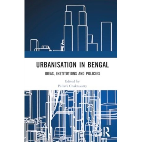 Urbanisation in Bengal: Ideas, Institutions and Policies