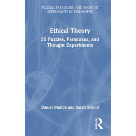 Ethical Theory: 50 Puzzles, Paradoxes, and Thought Experiments