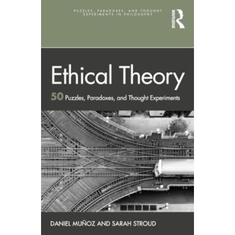 Ethical Theory: 50 Puzzles, Paradoxes, and Thought Experiments