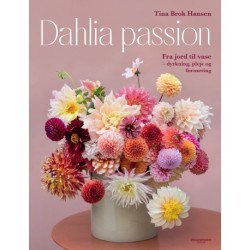 Dahlia passion: Fra jord til vase - dyrkning, pleje og formering