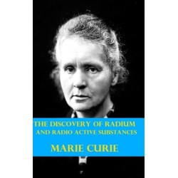 The Discovery of Radium and Radio Active Substances by Marie Curie (Illustrated)