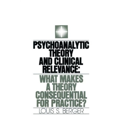 Psychoanalytic Theory and Clinical Relevance: What Makes a Theory Consequential for Practice?