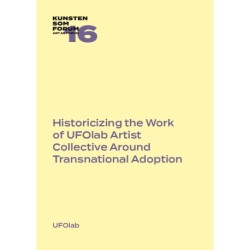 Historicizing the Work of UFOlab Artist Collective Around Transnational Adoption: Kunsten som Forum 16