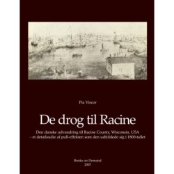 De drog til Racine: Den danske indvandring til Racine County, Wisconsin, USA - et detailstudie af pull-effekten som den udfoldede sig i 1800-tallet