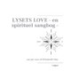 LYSETS LOVE - en spirituel sangbog -: sat på vers af Elisabeth Høy