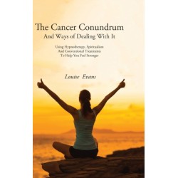 The Cancer Conundrum: And Ways of Dealing With It Using Hypnotherapy, Spiritualism and Conventional Treatments to Help You Feel Stronger