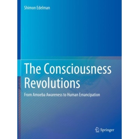 The Consciousness Revolutions: From Amoeba Awareness to Human Emancipation