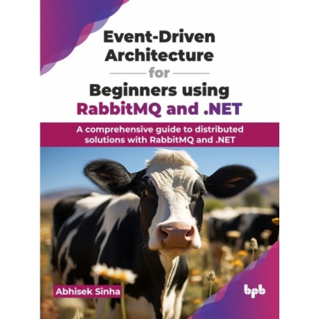 Event-Driven Architecture for Beginners using RabbitMQ and .NET: A comprehensive guide to distributed solutions with RabbitMQ and .NET (English Edition)