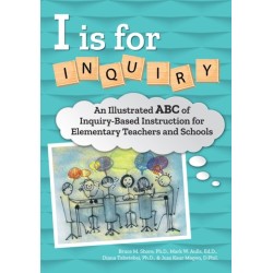I Is for Inquiry: An Illustrated ABC of Inquiry-Based Instruction for Elementary Teachers and Schools