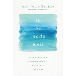 To Be Made Well: An Invitation to Wholeness, Healing, and Hope