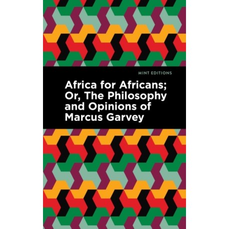 Africa for Africans: Or, The Philosophy and Opinions of Marcus Garvey