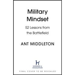 Military Mindset: Lessons from the Battlefield: THE EXPLOSIVE NEW BOOK FROM ANT MIDDLETON