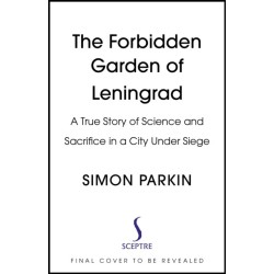 The Forbidden Garden of Leningrad: A True Story of Science and Sacrifice in a City under Siege