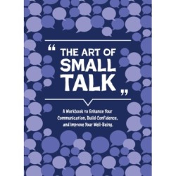 The Art of Small Talk: A Workbook to Connect, Build Confidence, and Improve Your Well-Being