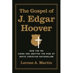 The Gospel of J. Edgar Hoover: How the FBI Aided and Abetted the Rise of White Christian Nationalism