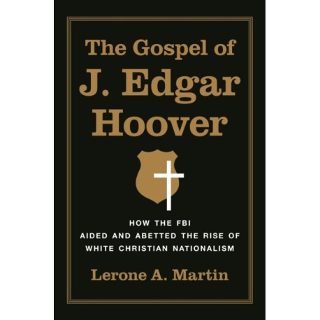 The Gospel of J. Edgar Hoover: How the FBI Aided and Abetted the Rise of White Christian Nationalism