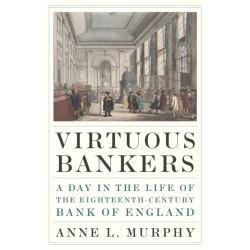 Virtuous Bankers: A Day in the Life of the Eighteenth-Century Bank of England