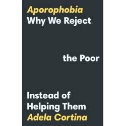 Aporophobia: Why We Reject the Poor Instead of Helping Them