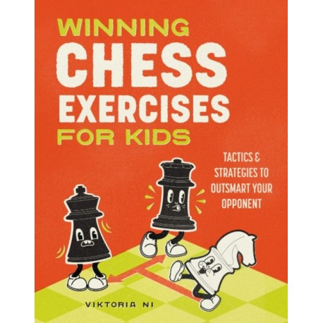 Winning Chess Exercises for Kids: Tactics and Strategies to Outsmart Your Opponent
