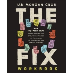 The Fix Workbook: How the Twelve Steps Offer a Surprising Path of Transformation for the Well-Adjusted, the Down-and-Out, and Everyone in Between