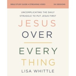 Jesus Over Everything Bible Study Guide plus Streaming Video, Updated Edition: Uncomplicating the Daily Struggle to Put Jesus First