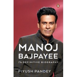 Manoj Bajpayee: The Definitive Biography