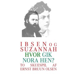 Ibsen og Suzannah & hvor gik Nora hen?: To skuespil af Ernst Bruun Olsen