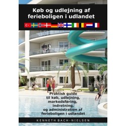 Køb og udlejning af ferieboligen i udlandet: praktisk guide til køb, udlejning, markedsføring, indretning og administration af ferieboligen i udlandet
