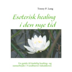 Esoterisk healing i den nye tid: En guide til åndelig healing- og samarbejde i Vandbærer tidsalderen