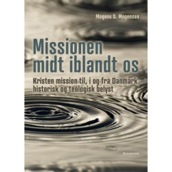 Missionen midt iblandt os: Kristen mission til, i og fra Danmark historisk og teologisk belyst