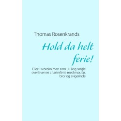 Hold da helt ferie!: Eller: Hvordan man som 30 årig single overlever en charterferie med mor, far, bror og svigerinde