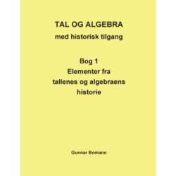 Tal og Algebra med historisk tilgang: Bog 1: Elementer fra tallenes og algebraens historie