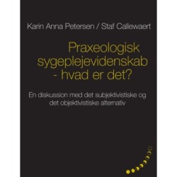 Praxeologisk sygeplejevidenskab - hvad er det?: En diskussion med det subjektivistiske og det objektivistiske alternativ