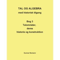 TAL OG ALGEBRA med historisk tilgang: Bog 3 Talområder, deres historie og konstruktion