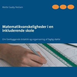 Matematikvanskeligheder i en inkluderende skole: Om forebyggende didaktik og organisering af faglig støtte
