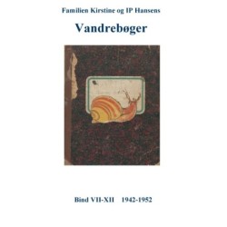 Familien Kirstine og IP Hansens Vandrebøger: Bind VII-XII  1942-1952