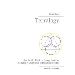 Terralogy: - Our Reality Field, Its Energy Systems, Biologically Engineered Forms and Networks