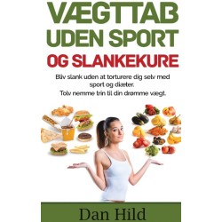 Vægttab uden sport og slankekure.: Bliv slank uden at torturere dig selv med sport og diæter. -	Tolv nemme trin til din drømme vægt.