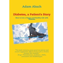 Diabetes, a Patient's Story: How to Live a Happy and Healthy Life with Diabetes