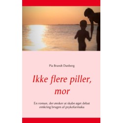Ikke flere piller, mor: En roman, der ønsker at skabe øget debat omkring brugen af psykofarmaka