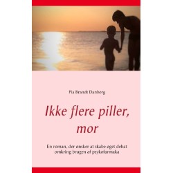 Ikke flere piller, mor: En roman, der ønsker at skabe øget debat omkring brugen af psykofarmaka