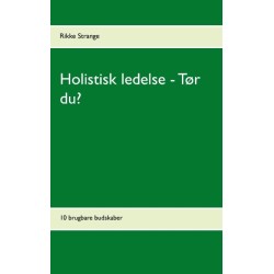 Holistisk ledelse - Tør du?: 10 brugbare budskaber