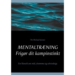 Mentaltræning. Frigør dit kampinstinkt: En filosofi om mål, drømme og selvindsigt